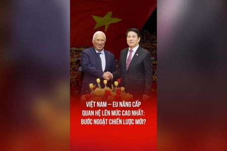 VIỆT NAM – EU NÂNG CẤP QUAN HỆ LÊN MỨC CAO NHẤT: BƯỚC NGOẶT CHIẾN LƯỢC MỚI?