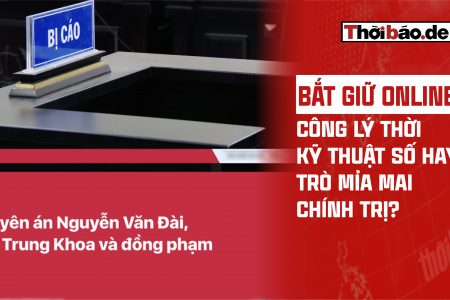 BẮT GIỮ “ONLINE”: CÔNG LÝ THỜI KỸ THUẬT SỐ HAY TRÒ MỈA MAI CHÍNH TRỊ?
