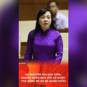 Vụ Nguyễn Thị Kim Tiến: Doanh Nhân Đưa Hối Lộ Được Tha Bổng Để Hạ Bệ Quan Chức!