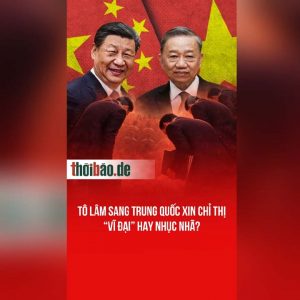 Tô Lâm Sang Trung Quốc Xin Chỉ Thị – “Vĩ Đại” Hay Nhục Nhã?