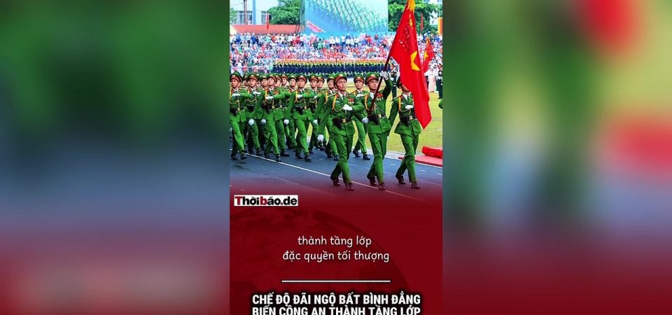 Chế độ đãi ngộ bất bình đẳng biến công an thành tầng lớp đặc quyền tối thượng