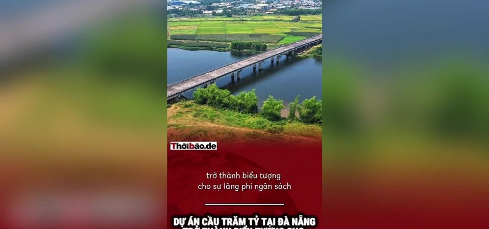 Dự án cầu trăm tỷ tại Đà Nẵng trở thành biểu tượng cho sự lãng phí ngân sách
