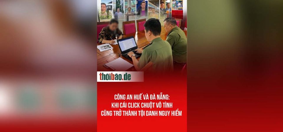 Công an Huế và Đà Nẵng: Khi cái click chuột vô tình cũng trở thành tội danh nguy hiểm