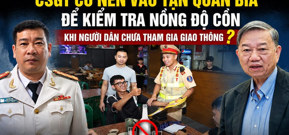 CSGT có nên vào tận quán bia để kiểm tra nồng độ cồn khi người dân chưa tham gia giao thông
