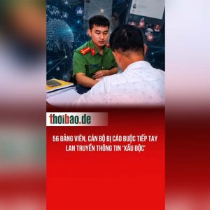 56 Đảng viên, Cán bộ bị cáo buộc tiếp tay lan truyền thông tin ‘xấu độc’