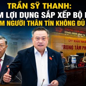 Trần Sỹ Thanh: Cấm lợi dụng sắp xếp bộ máy để cài cắm người thân tín không đủ năng lực