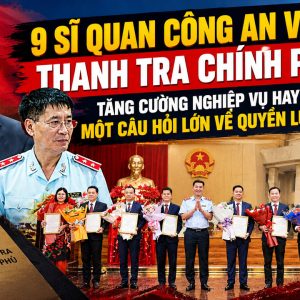 9 sĩ quan công an vào Thanh tra Chính phủ: tăng cường nghiệp vụ hay một câu hỏi lớn về quyền lực?